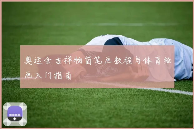 奥运会吉祥物简笔画教程与体育绘画入门指南