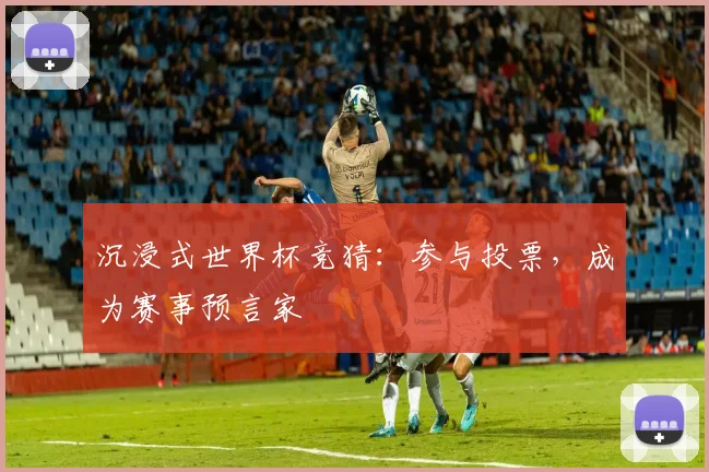 沉浸式世界杯竞猜:参与投票,成为赛事预言家
